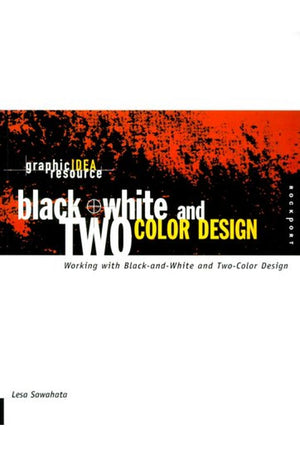 Black + White and Two-Color Design: Working With Black-And-White and Two-Color Design (Graphic Idea Resource)
