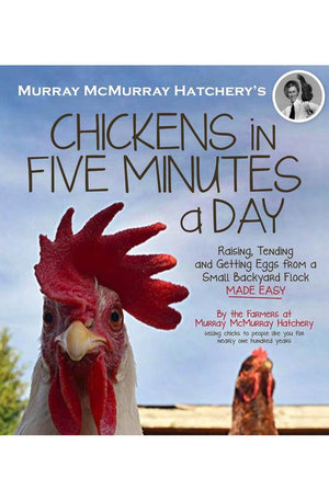 Murray McMurray Hatchery's Chickens in Five Minutes a Day: Raising, Tending and Getting Eggs from a Small Backyard Flock Made Easy