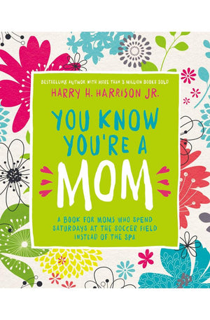 You Know You're a Mom: A Book for Moms Who Spend Saturdays at the Soccer Field Instead of the Spa