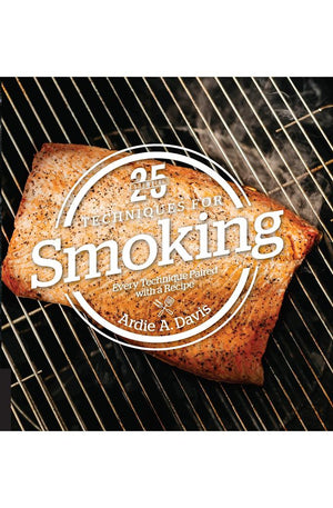 25 Essentials: Techniques for Smoking: Every Technique Paired with a Recipe
