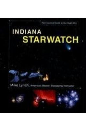 Indiana Starwatch: The Essential Guide to Our Night Sky