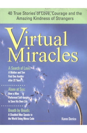 Virtual Miracles: 40 True Stories of Love, Courage and the Amazing Kindness of Strangers