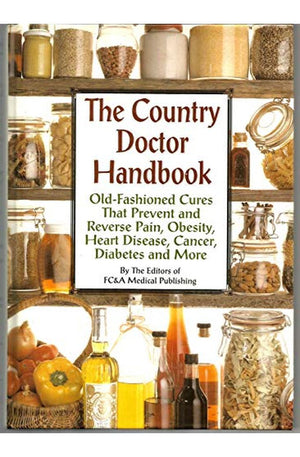 The Country Doctor Handbook: Old-fashioned Cures That Prevent Pain, Obsesity, Heart Disease, Cancer, Diabetes and More