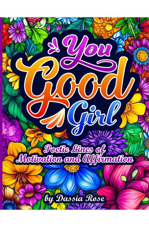 You Good Girl: The Coloring Book: Poetic Lines of Motivation and Affirmation