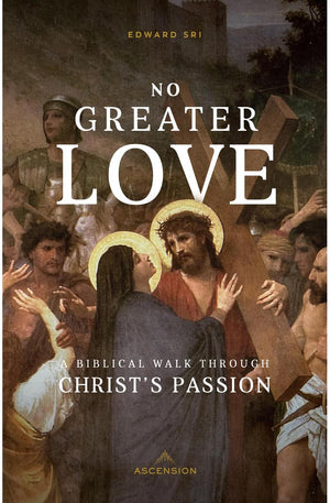 No Greater Love: A Biblical Walk Through Christ's Passion