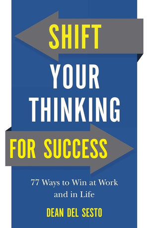 Shift Your Thinking for Success: 77 Ways to Win at Work and in Life