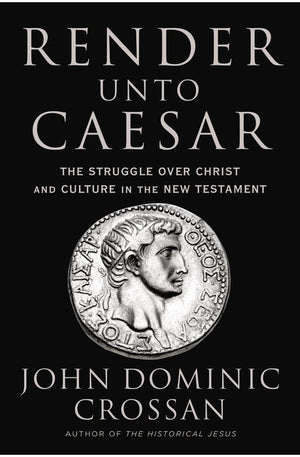 Render Unto Caesar: The Struggle Over Christ and Culture in the New Testament